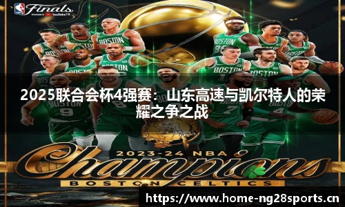 2025联合会杯4强赛：山东高速与凯尔特人的荣耀之争之战